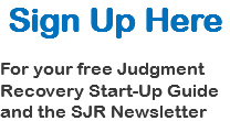 Sign Up Here For your free Judgment Recovery Start-Up Guide and the SJR Newsletter